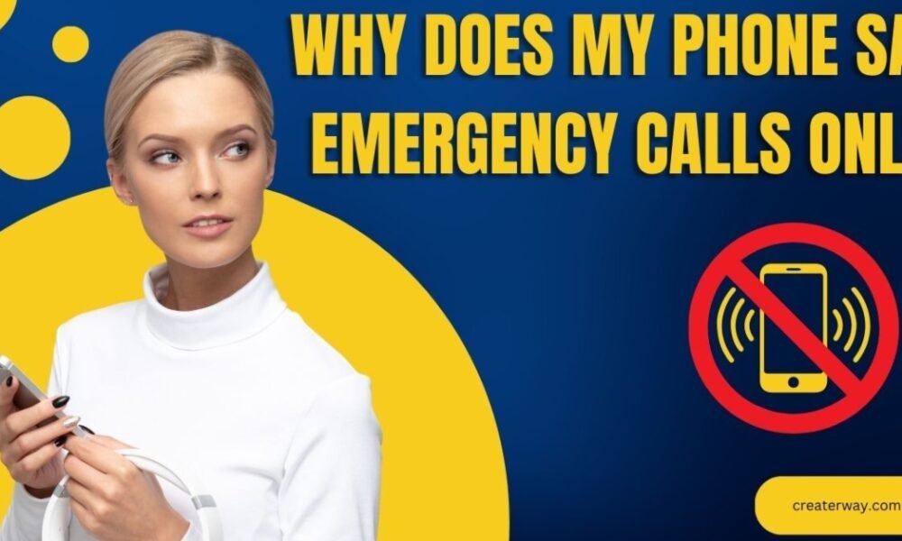 WHY DOES MY PHONE SAY EMERGENCY CALLS ONLY 