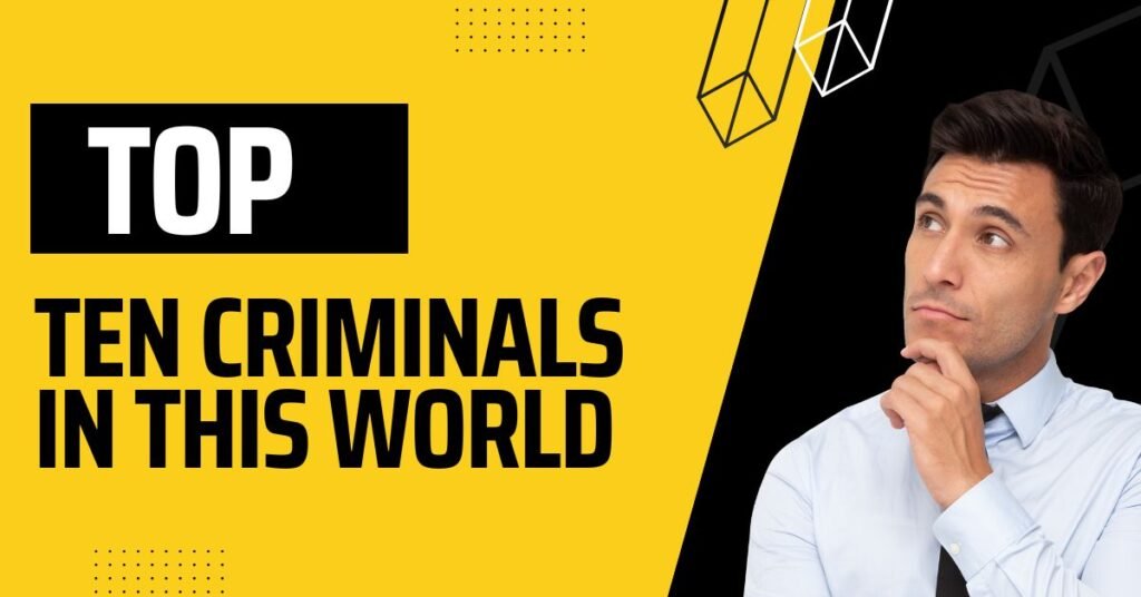 TOP TEN CRIMINALS IN THE WORLD