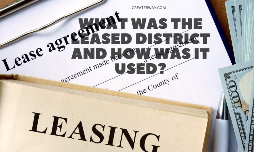 WHAT WAS THE LEASED DISTRICT AND HOW WAS IT USED?