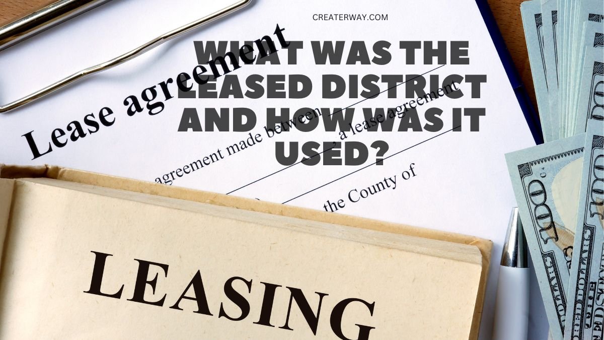 WHAT WAS THE LEASED DISTRICT AND HOW WAS IT USED?